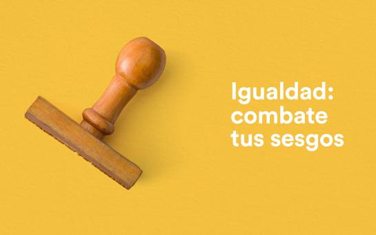 IGUALDAD: COMBATE TUS SESGOS